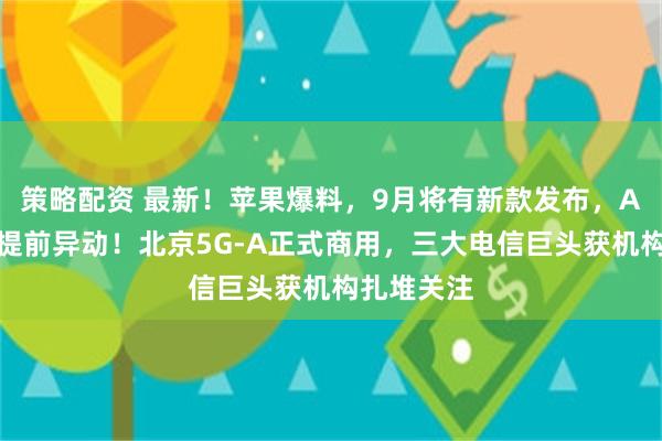 策略配资 最新！苹果爆料，9月将有新款发布，A股产业链提