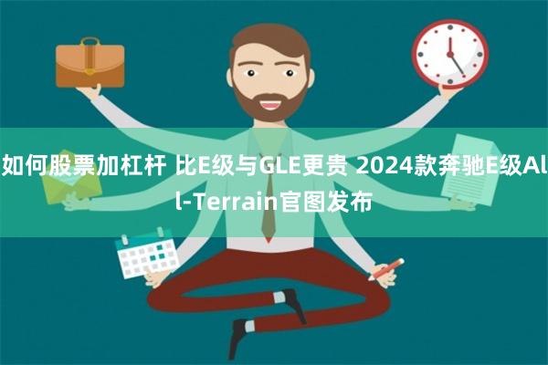 如何股票加杠杆 比E级与GLE更贵 2024款奔驰E级A