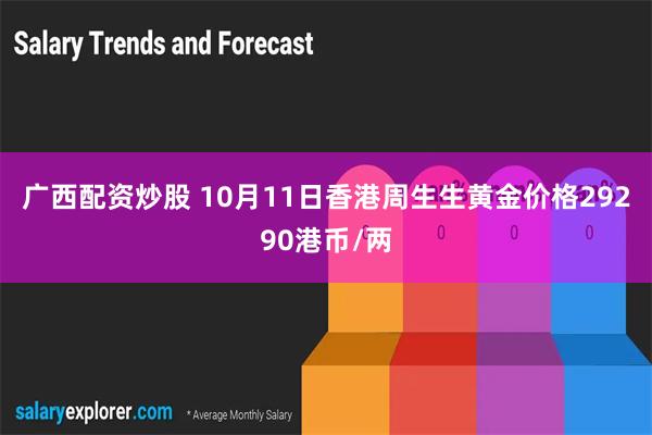 广西配资炒股 10月11日香港周生生黄金价格29290港币/两