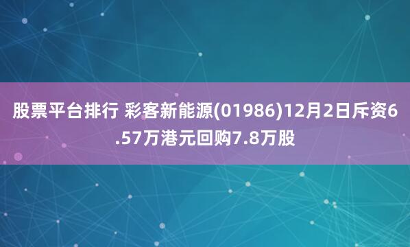 股票平台排行 彩客新能源(01986)12月2日斥资6.57万港元回购7.8万股